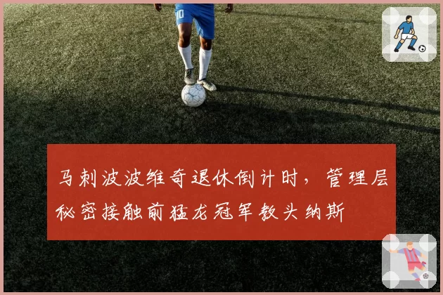 马刺波波维奇退休倒计时，管理层秘密接触前猛龙冠军教头纳斯