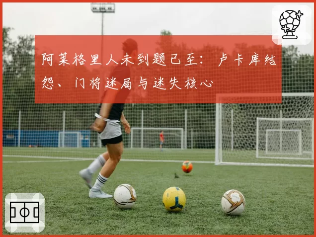 阿莱格里人未到题已至:卢卡库结怨、门将迷局与迷失核心
