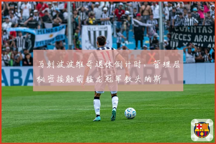 马刺波波维奇退休倒计时，管理层秘密接触前猛龙冠军教头纳斯